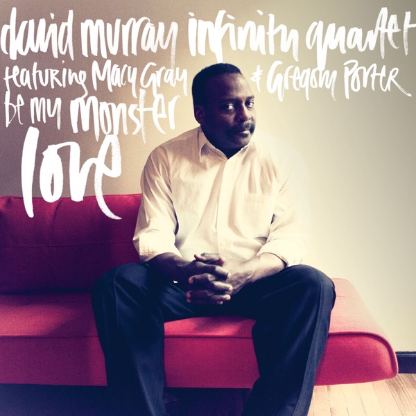 Be My Monster Love (feat. Macy Gray & Gregory Porter) - David Murray Infinity Quartet