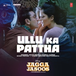 Arijit Singh - Ullu Ka Pattha (From "Jagga Jasoos")