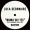 Wanna Say Yes (Luca Debonaire Force Mix) - Luca Debonaire lyrics