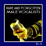 Rare and Forgotten Male Vocalists, Vol. 3