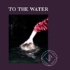 To the Water - Single, 2017