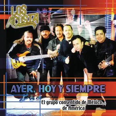 Ayer, Hoy y Siempre - Los Acosta