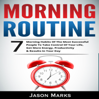 jason marks - Morning Routine: 7 Morning Habits of the Most Successful People to Take Control of Your Life, Get More Energy, Productivity & Results in Your Day: Small & High Performance Habits Series, Book 4 (Unabridged) artwork