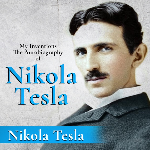 My Inventions The Autobiography Of Nikola Tesla Unabridged