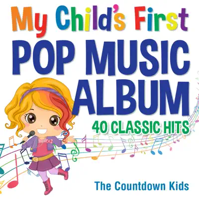 My Child's First Pop Music Album: 40 Classic Hits - The Countdown Kids My Child's First Pop Music Album: 40 Classic Hits - The Countdown Kids