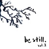 Be Still. I