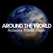 Around the World - A Collection of the Most Relaxing World Music, International Tracks from India, China, Japan, African Drums, Buddhist Music with Nature Sounds artwork