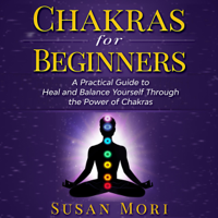 Susan Mori - Chakras for Beginners: A Practical Guide to Heal and Balance Yourself Through the Power of Chakras: 7 Chakras (Unabridged) artwork