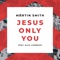 Jesus Only You (feat. Elle Limebear) - Martin Smith lyrics