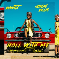 Bantu & Jonas Blue - Roll With Me (feat. Shungudzo & ZieZie)