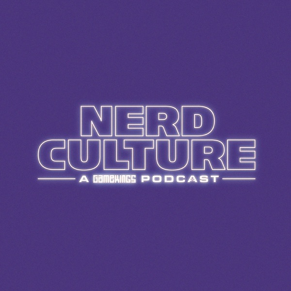 Nerd Culture - A Gamekings Podcast Nerd Culture - A Gamekings Podcast