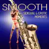 Smooth Sensual & Erotic Moments: Romantic Jazz Moods, Sax Music Background, Hot Taste of Love, Touch, Massage, Sexy Relaxing with Partner album lyrics, reviews, download