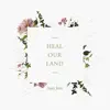 Heal Our Land - Single album lyrics, reviews, download