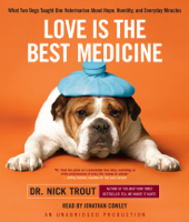 Dr. Nick Trout - Love Is the Best Medicine: What Two Dogs Taught One Veterinarian About Hope, Humility, and Everyday Miracles (Unabridged) artwork
