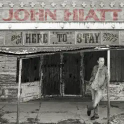 Here to Stay - Best Of 2000 - 2012 - John Hiatt
