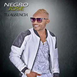 Tu Ausencia - Single - El Negro Jose Tu Ausencia - Single - El Negro Jose