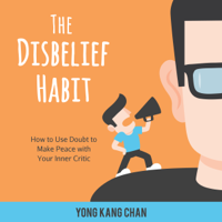 Yong Kang Chan - The Disbelief Habit: How to Use Doubt to Make Peace with Your Inner Critic: Self-Compassion Series, Book 2 (Unabridged) artwork