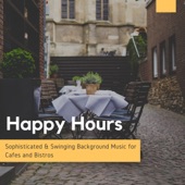 Happy Hours - Sophisticated & Swinging Background Music For Cafes and Bistros artwork
