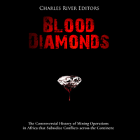 Charles River Editors - Blood Diamonds: The Controversial History of Mining Operations in Africa That Subsidize Conflicts Across the Continent (Unabridged) artwork