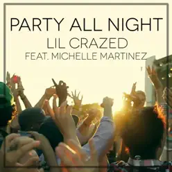 Party All Night (feat. Michelle Martinez) - Single - Lil Crazed Party All Night (feat. Michelle Martinez) - Single - Lil Crazed