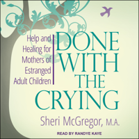 Sheri McGregor, MA - Done With The Crying: Help and Healing for Mothers of Estranged Adult Children artwork