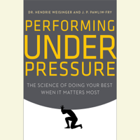 Hendrie Weisinger & J. P. Pawliw-Fry - Performing Under Pressure: The Science of Doing Your Best When It Matters Most (Unabridged) artwork