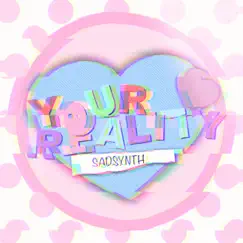 Your Reality - Single by SadSynth album reviews, ratings, credits