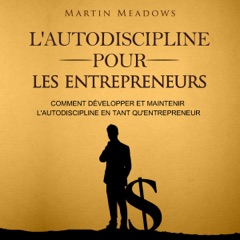 L'Autodiscipline Pour Les Entrepreneurs [Self-Discipline for Entrepreneurs]: Comment DéVelopper Et Maintenir L'Autodiscipline en Tant Qu'Entrepreneur [How to Develop and Sustain Self-Discipline as an Entrepreneur] (Unabridged)