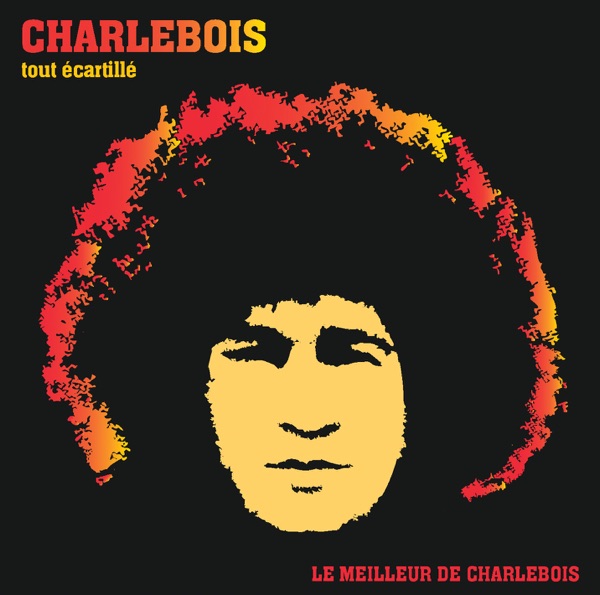 Tout écartillé (Le meilleur de Charlebois) - Robert Charlebois