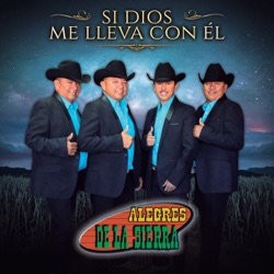 Alegres de la Sierra - Si Dios Me Lleva Con Él
