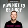 Robert Webb - How Not to Be a Boy (Unabridged)