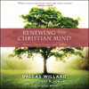 Renewing the Christian Mind - Dallas Willard & Gary Black