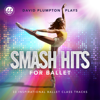 Smash Hits for Ballet: Inspirational Ballet Class Music - David Plumpton