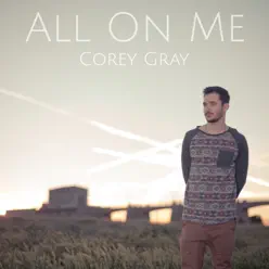 All on Me (Acoustic) - Single - Corey Gray All on Me (Acoustic) - Single - Corey Gray