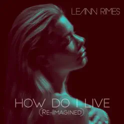 How Do I Live (Re-Imagined) - Single - Leann Rimes