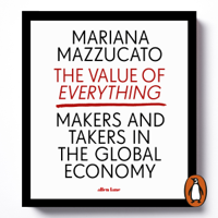 Mariana Mazzucato - The Value of Everything: Makers and Takers in the Global Economy (Unabridged) artwork