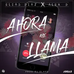 Ahora Me Llama (feat. Alex D) - Single - Elias Diaz Ahora Me Llama (feat. Alex D) - Single - Elias Diaz