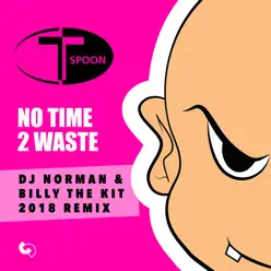 No Time 2 Waste (DJ Norman & Billy the Kit 2018 Remix) - Single - T-Spoon