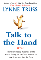 Lynne Truss - Talk to the Hand: The Utter Bloody Rudeness of the World Today, or Six Good Reasons to Stay Home (Unabridged) artwork