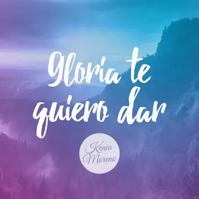 Gloria Te Quiero Dar - Single - Kenia Moreno