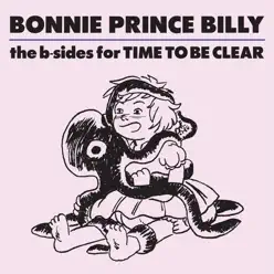 The B-Sides for Time to Be Clear - Single - Bonnie Prince Billy