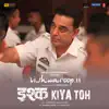 Ishq Kiya Toh (From "Vishwaroop II") - Single album lyrics, reviews, download