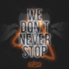 We Don't Never Stop - Single