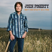 John Fogerty - Don't You Wish It Was True