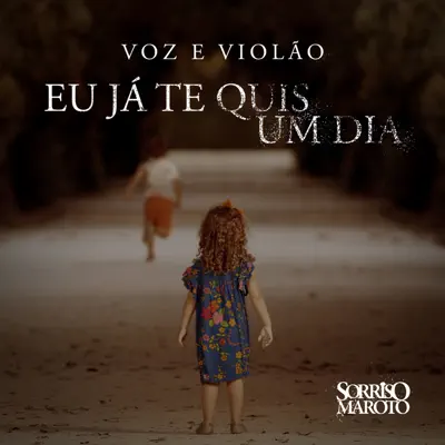 Eu Já Te Quis Um Dia (Voz e Violão) - Single - Sorriso Maroto