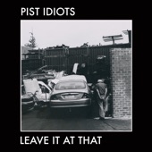 Pist Idiots - Leave It at That