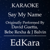 Say My Name (Originally Performed by David Guetta, Bebe Rexha & J Balvin) [Karaoke No Guide Melody Version] - EdKara