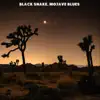 Black Snake, Mojave Blues - Single album lyrics, reviews, download