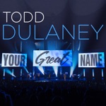 Todd Dulaney - Your Great Name