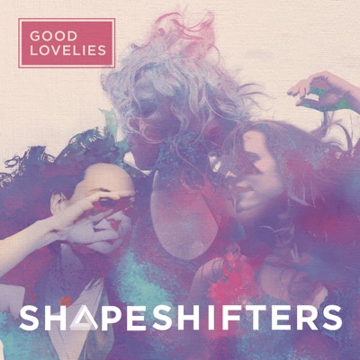 Good Lovelies  Shapeshifters